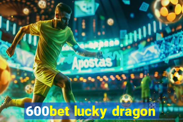 600bet lucky dragon